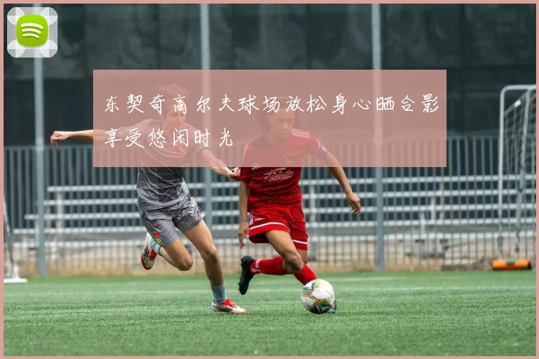 东契奇高尔夫球场放松身心晒合影享受悠闲时光