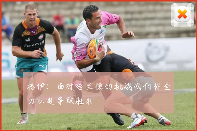 格伊：面对哈兰德的挑战我们将全力以赴争取胜利