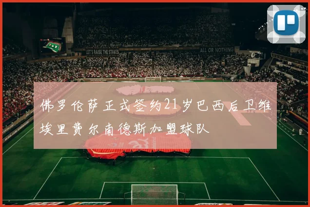 佛罗伦萨正式签约21岁巴西后卫维埃里费尔南德斯加盟球队