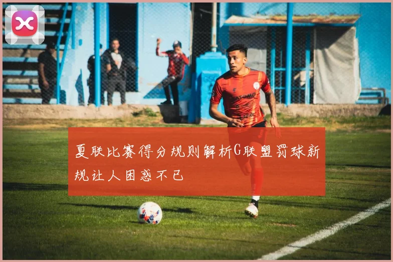 夏联比赛得分规则解析G联盟罚球新规让人困惑不已